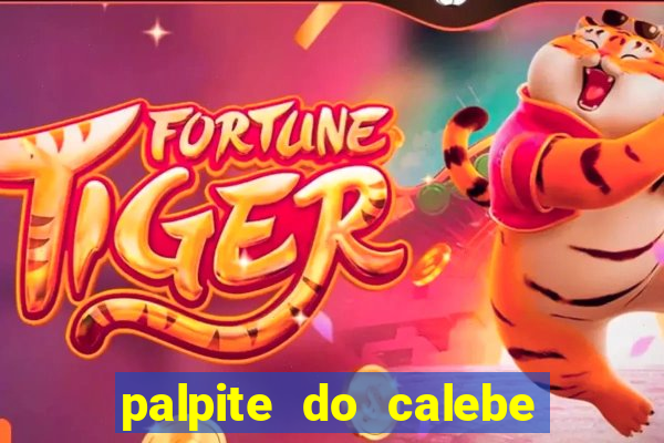 palpite do calebe para hoje